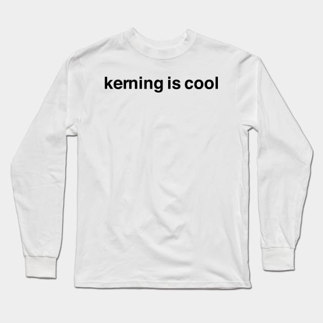 Kerning is Cool Long Sleeve T-Shirt by murialbezanson